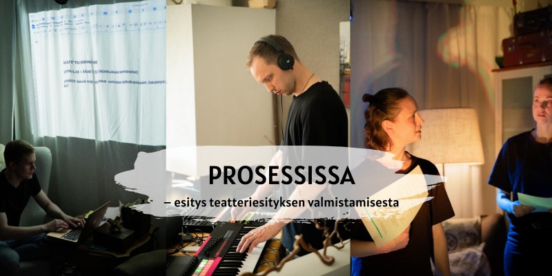 PROSESSISSA – esitys teatteriesityksen valmistamisesta